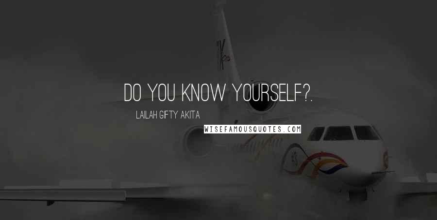 Lailah Gifty Akita Quotes: Do you know yourself?.