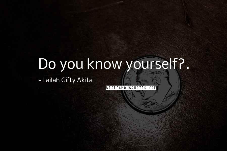 Lailah Gifty Akita Quotes: Do you know yourself?.