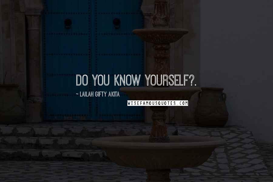Lailah Gifty Akita Quotes: Do you know yourself?.