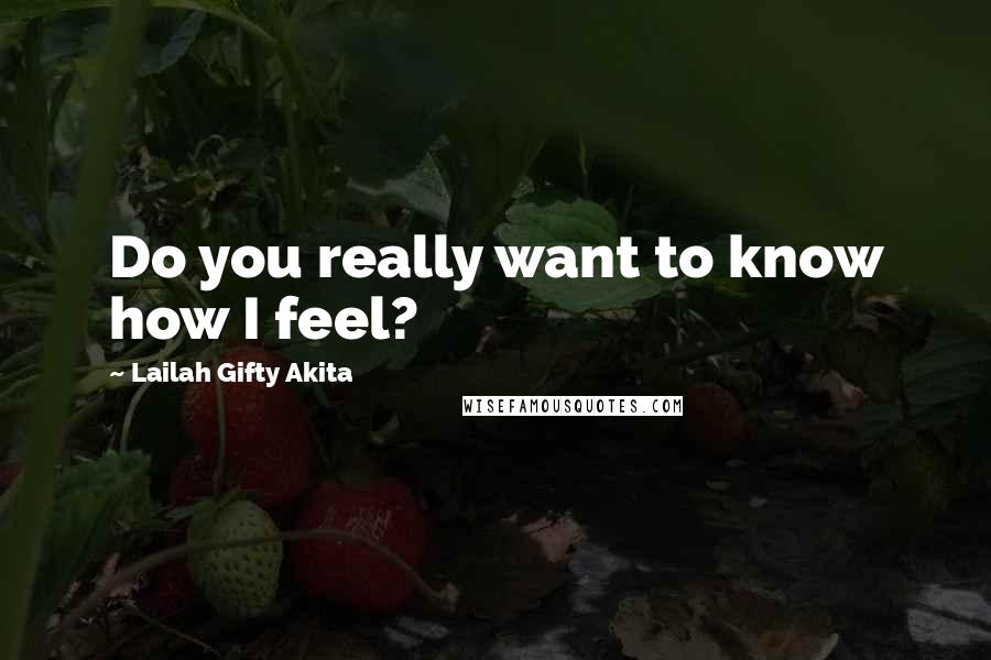 Lailah Gifty Akita Quotes: Do you really want to know how I feel?