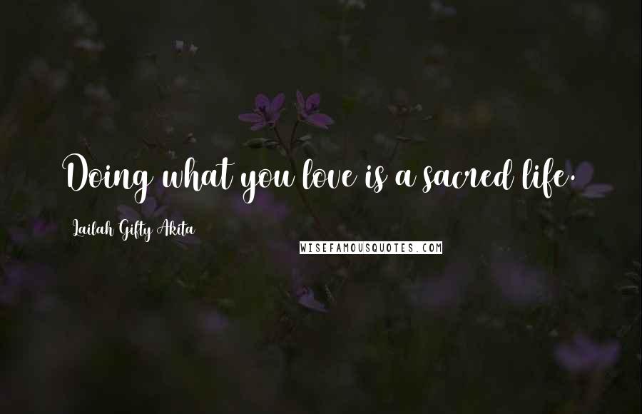 Lailah Gifty Akita Quotes: Doing what you love is a sacred life.