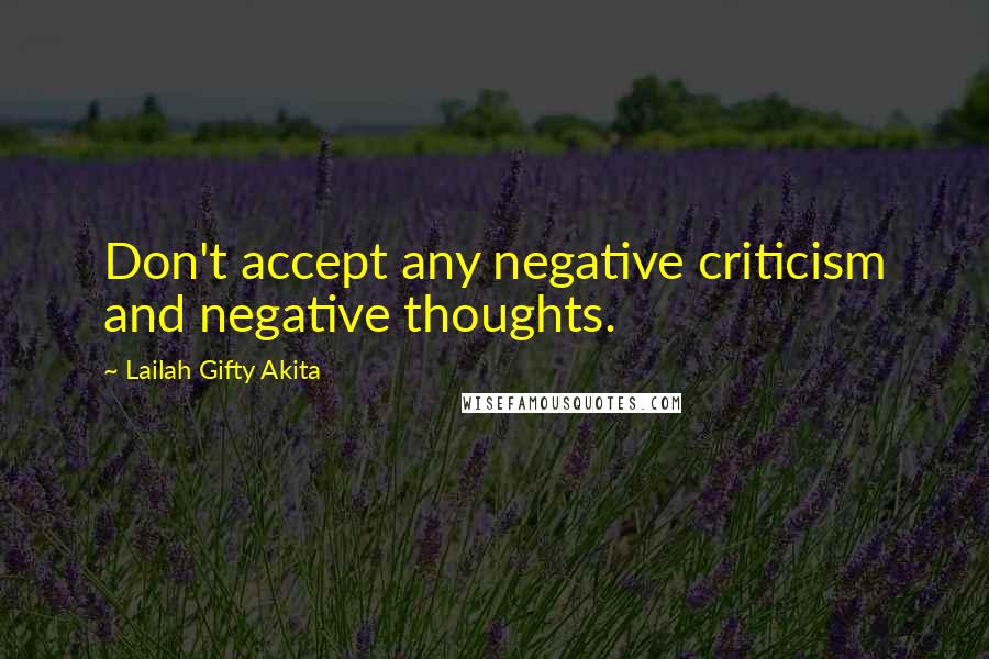 Lailah Gifty Akita Quotes: Don't accept any negative criticism and negative thoughts.