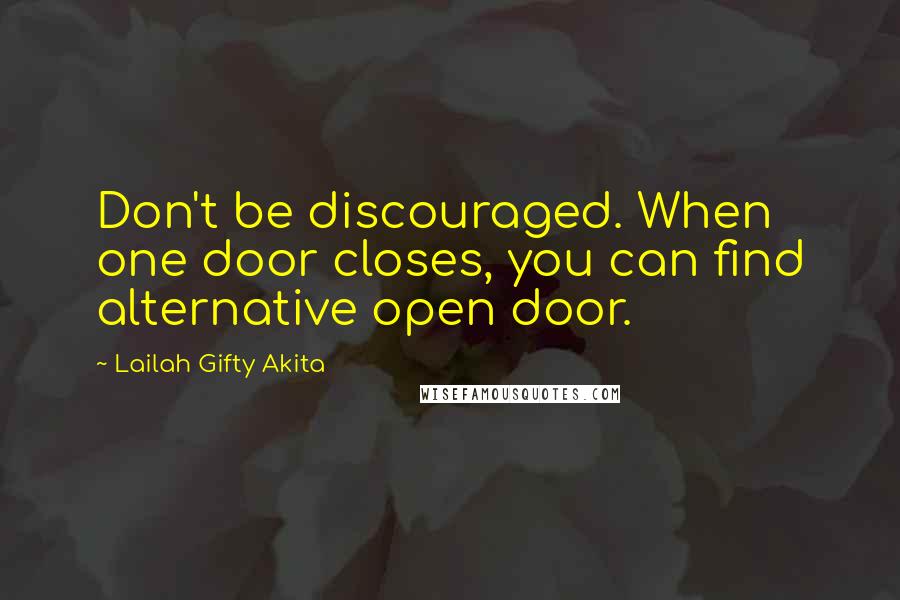 Lailah Gifty Akita Quotes: Don't be discouraged. When one door closes, you can find alternative open door.