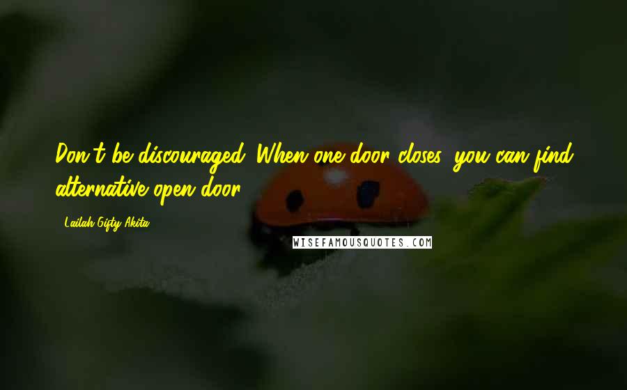 Lailah Gifty Akita Quotes: Don't be discouraged. When one door closes, you can find alternative open door.