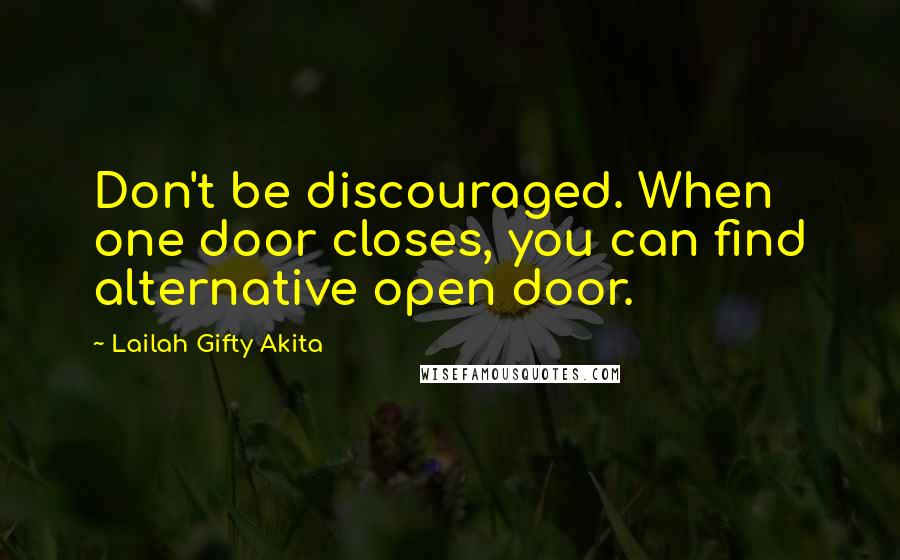 Lailah Gifty Akita Quotes: Don't be discouraged. When one door closes, you can find alternative open door.