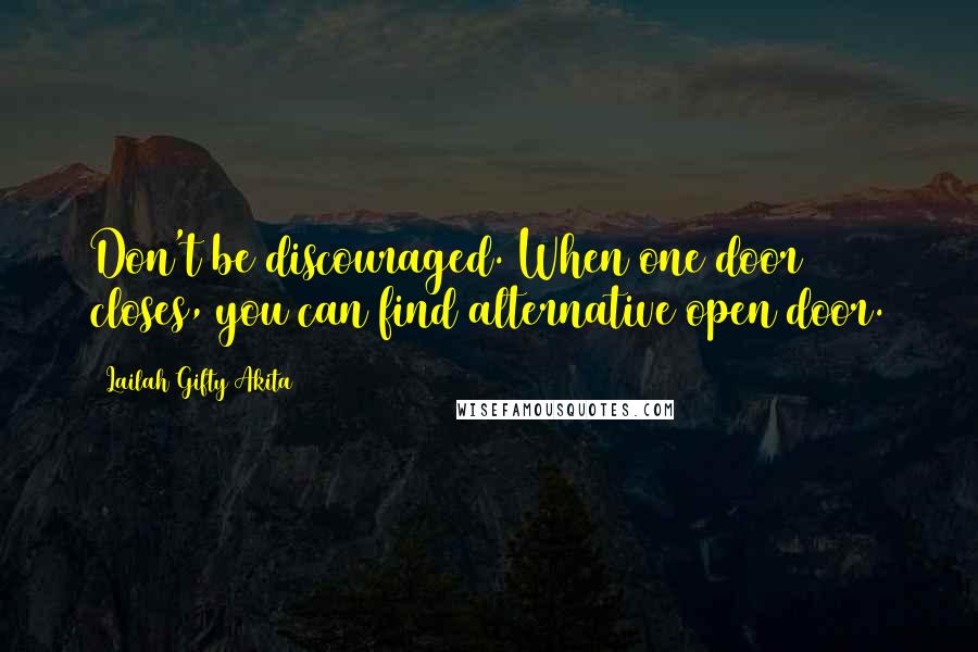 Lailah Gifty Akita Quotes: Don't be discouraged. When one door closes, you can find alternative open door.