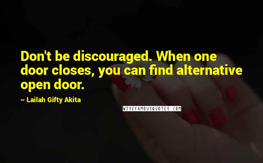 Lailah Gifty Akita Quotes: Don't be discouraged. When one door closes, you can find alternative open door.