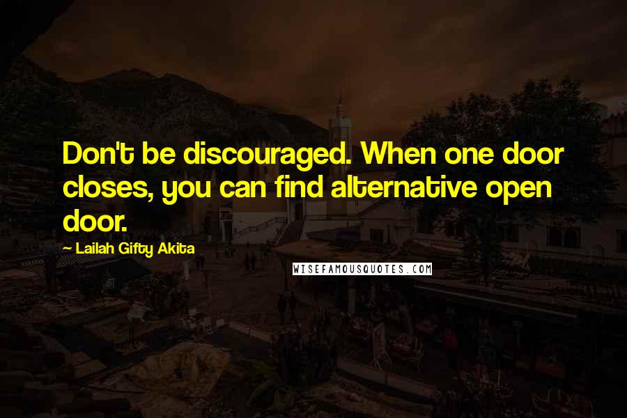 Lailah Gifty Akita Quotes: Don't be discouraged. When one door closes, you can find alternative open door.