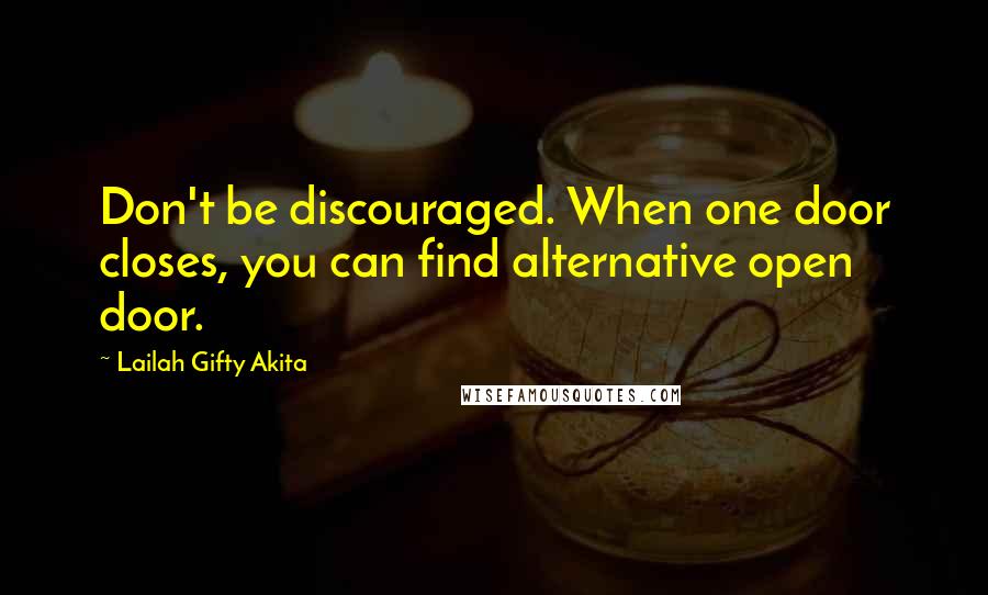 Lailah Gifty Akita Quotes: Don't be discouraged. When one door closes, you can find alternative open door.