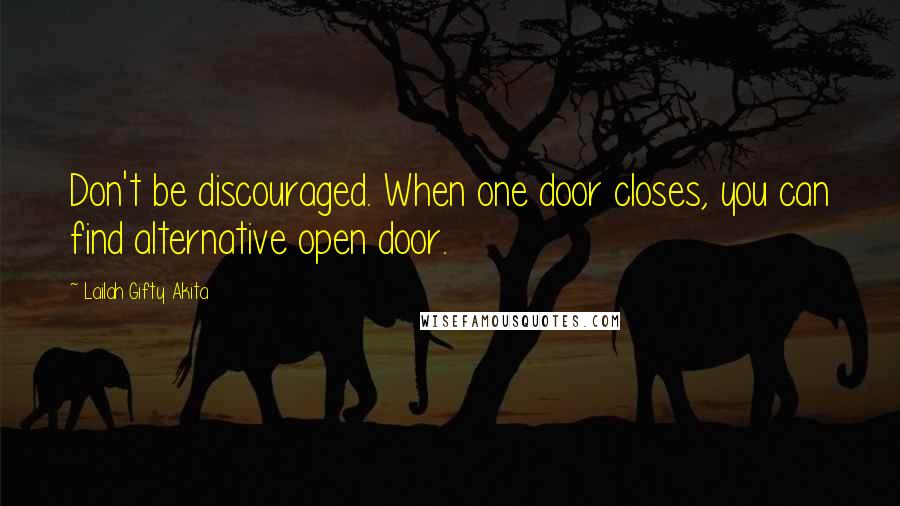 Lailah Gifty Akita Quotes: Don't be discouraged. When one door closes, you can find alternative open door.
