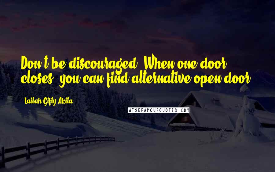 Lailah Gifty Akita Quotes: Don't be discouraged. When one door closes, you can find alternative open door.