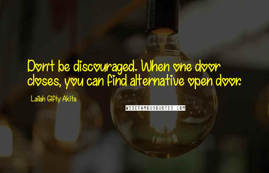 Lailah Gifty Akita Quotes: Don't be discouraged. When one door closes, you can find alternative open door.