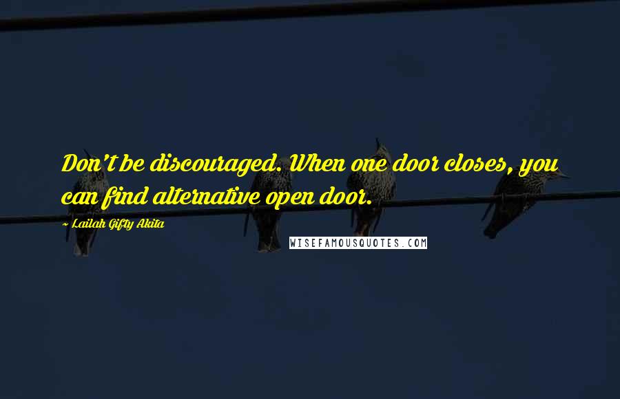 Lailah Gifty Akita Quotes: Don't be discouraged. When one door closes, you can find alternative open door.