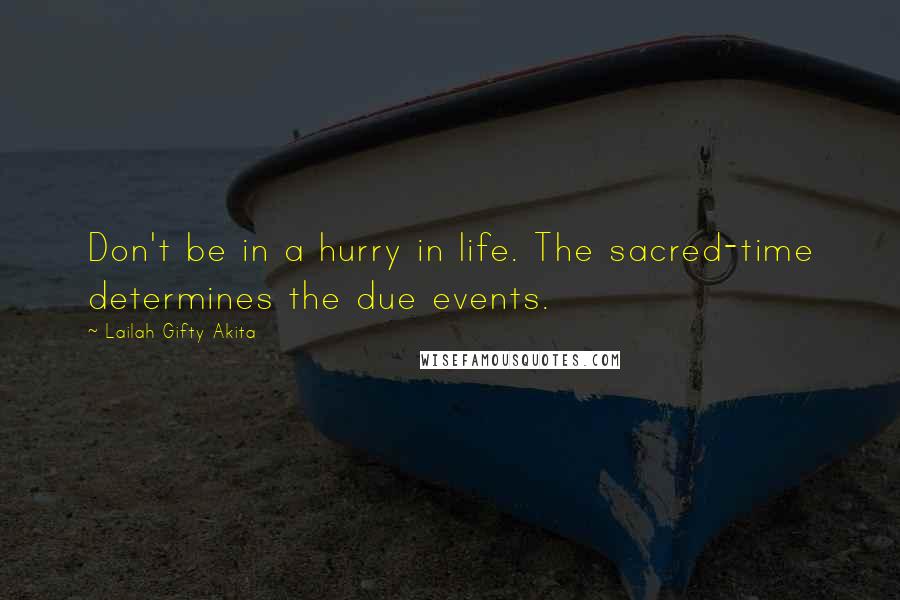 Lailah Gifty Akita Quotes: Don't be in a hurry in life. The sacred-time determines the due events.