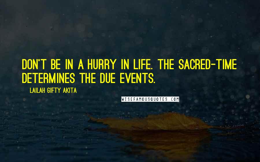 Lailah Gifty Akita Quotes: Don't be in a hurry in life. The sacred-time determines the due events.