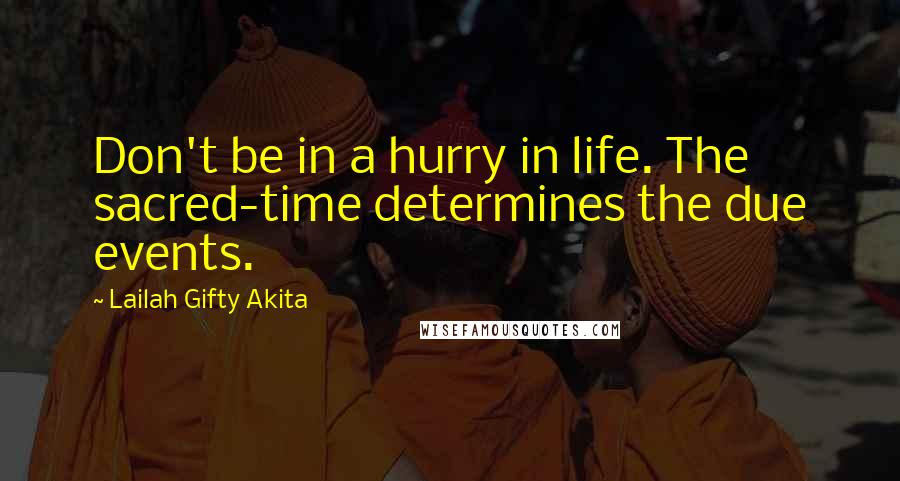 Lailah Gifty Akita Quotes: Don't be in a hurry in life. The sacred-time determines the due events.