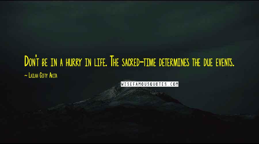 Lailah Gifty Akita Quotes: Don't be in a hurry in life. The sacred-time determines the due events.