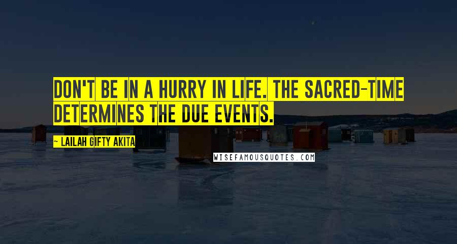 Lailah Gifty Akita Quotes: Don't be in a hurry in life. The sacred-time determines the due events.