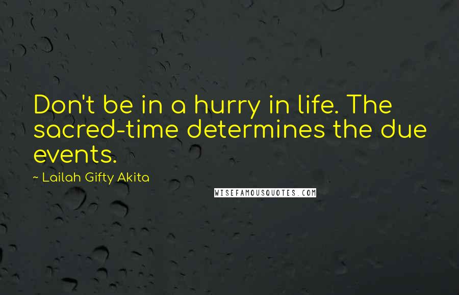 Lailah Gifty Akita Quotes: Don't be in a hurry in life. The sacred-time determines the due events.