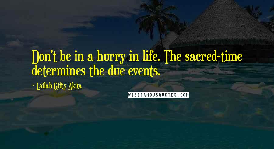 Lailah Gifty Akita Quotes: Don't be in a hurry in life. The sacred-time determines the due events.