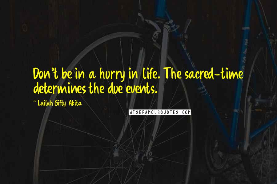 Lailah Gifty Akita Quotes: Don't be in a hurry in life. The sacred-time determines the due events.