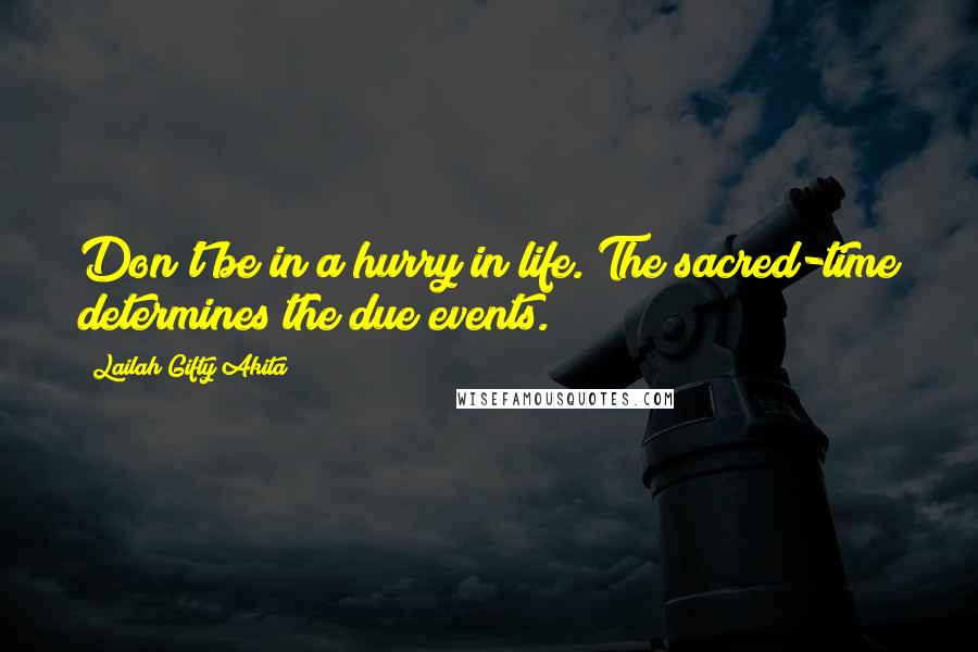 Lailah Gifty Akita Quotes: Don't be in a hurry in life. The sacred-time determines the due events.