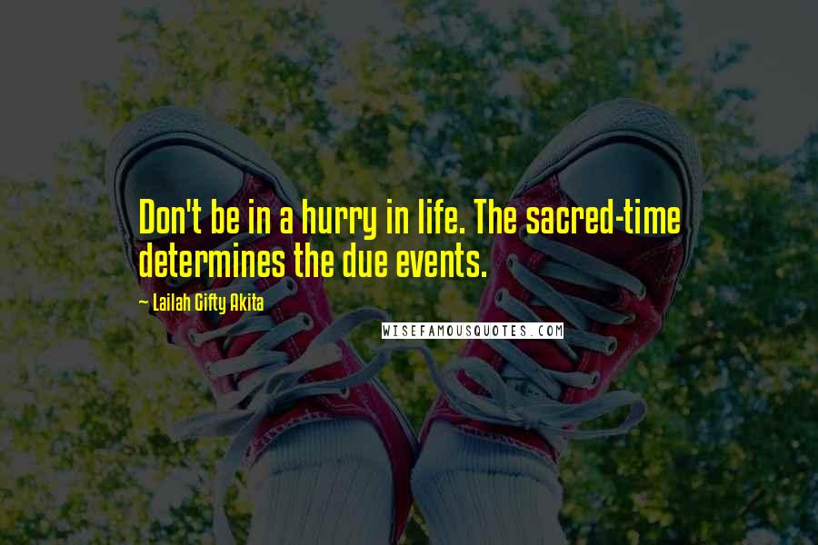 Lailah Gifty Akita Quotes: Don't be in a hurry in life. The sacred-time determines the due events.