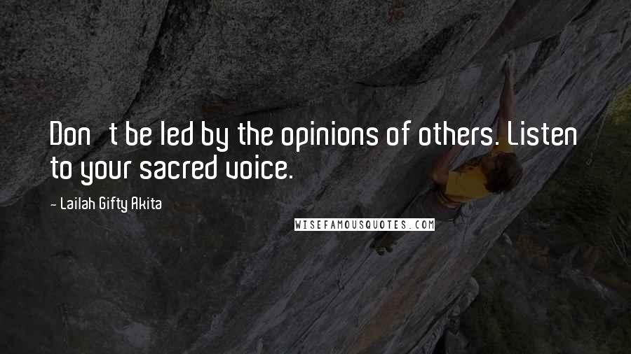 Lailah Gifty Akita Quotes: Don't be led by the opinions of others. Listen to your sacred voice.