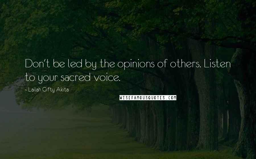 Lailah Gifty Akita Quotes: Don't be led by the opinions of others. Listen to your sacred voice.