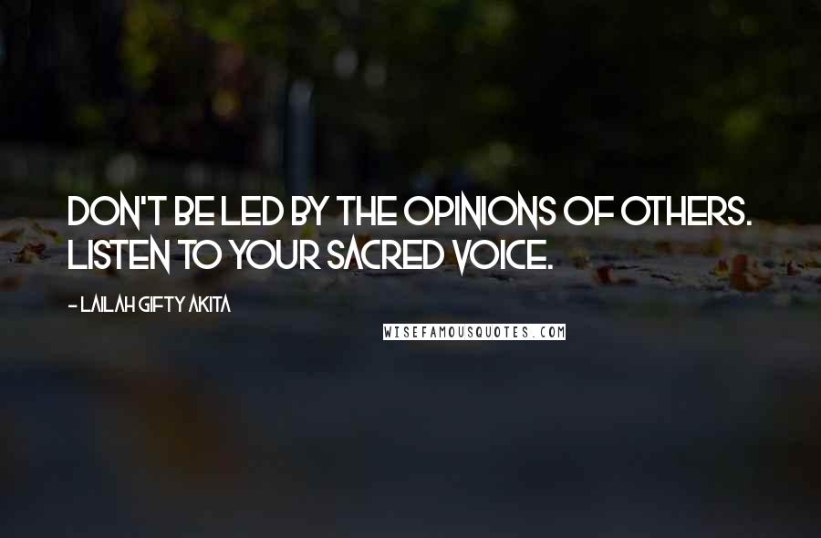 Lailah Gifty Akita Quotes: Don't be led by the opinions of others. Listen to your sacred voice.