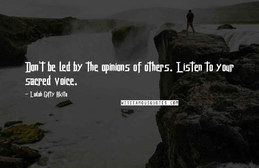 Lailah Gifty Akita Quotes: Don't be led by the opinions of others. Listen to your sacred voice.