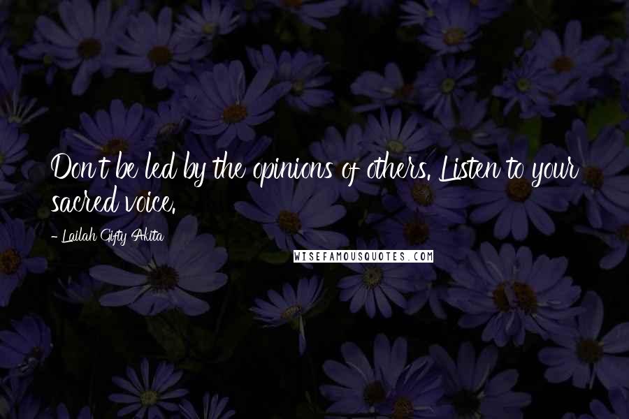 Lailah Gifty Akita Quotes: Don't be led by the opinions of others. Listen to your sacred voice.