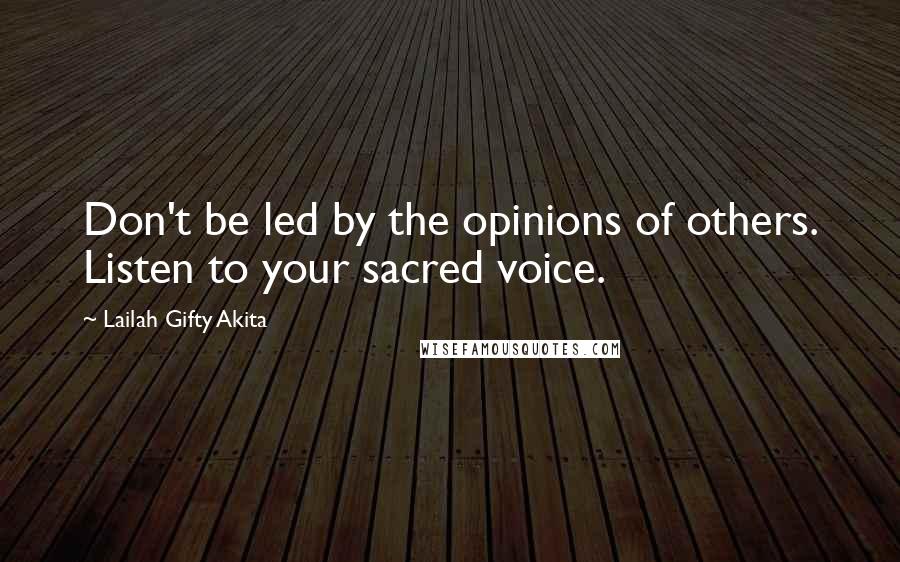 Lailah Gifty Akita Quotes: Don't be led by the opinions of others. Listen to your sacred voice.