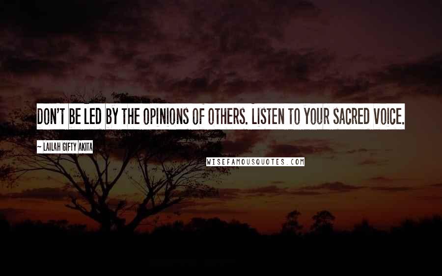 Lailah Gifty Akita Quotes: Don't be led by the opinions of others. Listen to your sacred voice.