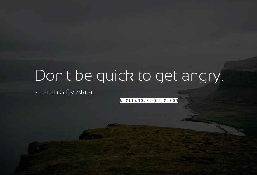 Lailah Gifty Akita Quotes: Don't be quick to get angry.