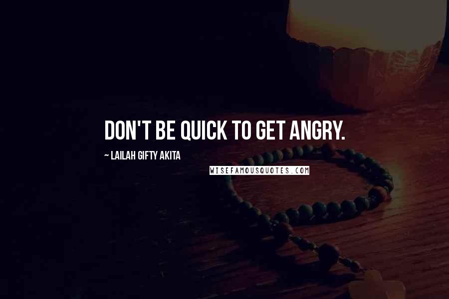 Lailah Gifty Akita Quotes: Don't be quick to get angry.