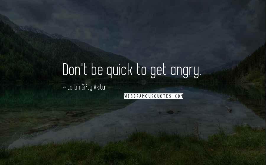 Lailah Gifty Akita Quotes: Don't be quick to get angry.