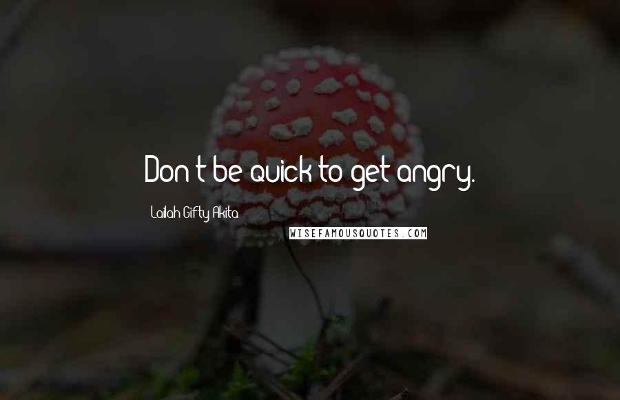 Lailah Gifty Akita Quotes: Don't be quick to get angry.