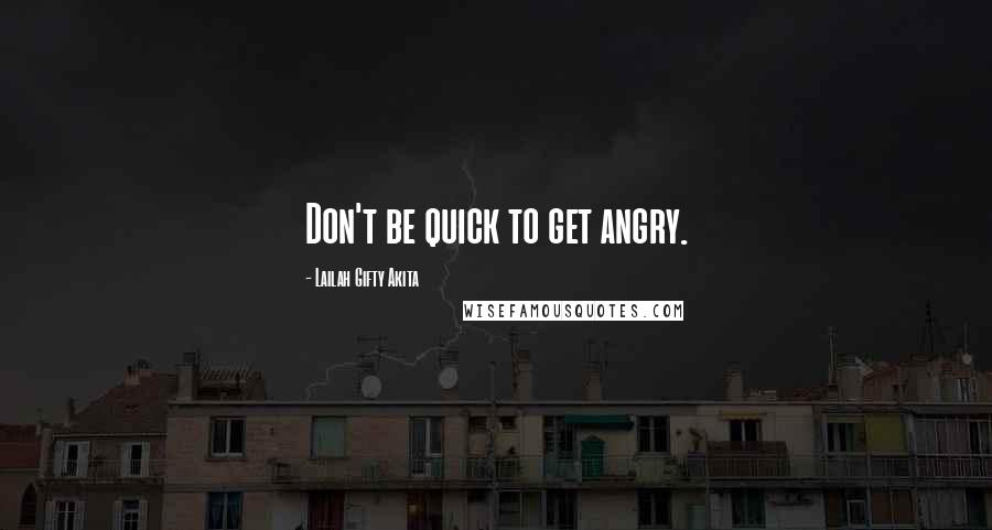 Lailah Gifty Akita Quotes: Don't be quick to get angry.