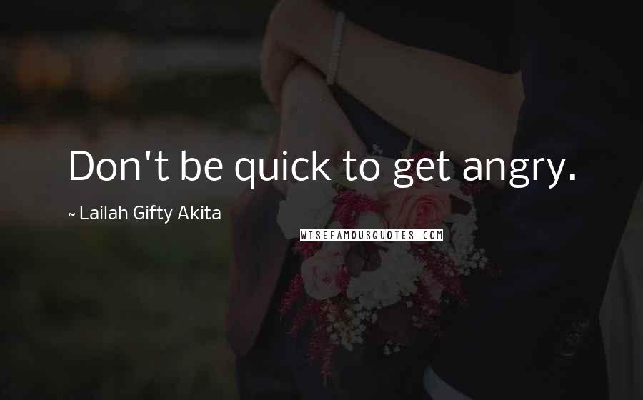 Lailah Gifty Akita Quotes: Don't be quick to get angry.