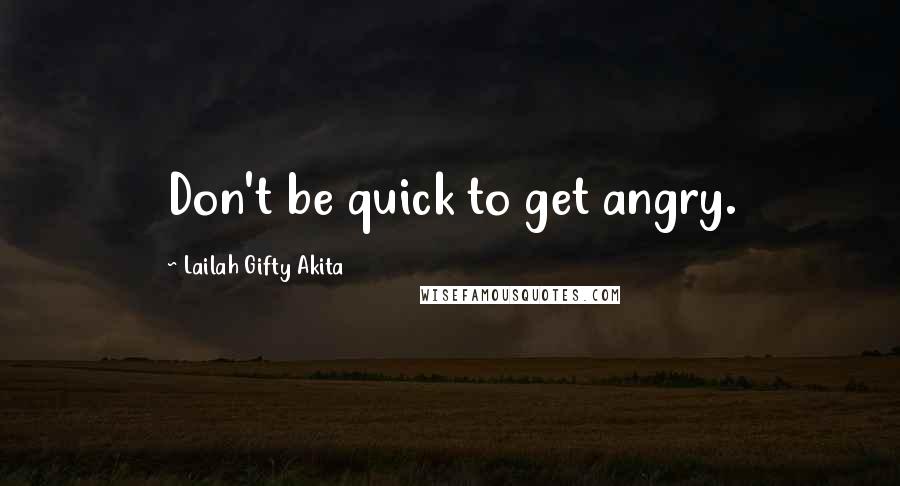 Lailah Gifty Akita Quotes: Don't be quick to get angry.