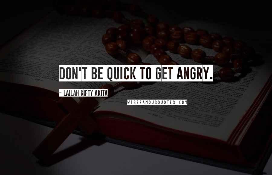 Lailah Gifty Akita Quotes: Don't be quick to get angry.