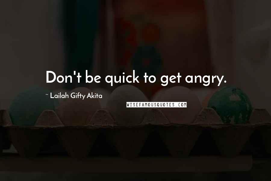 Lailah Gifty Akita Quotes: Don't be quick to get angry.