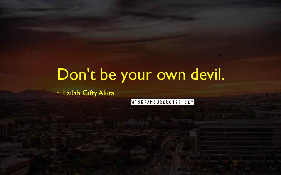 Lailah Gifty Akita Quotes: Don't be your own devil.