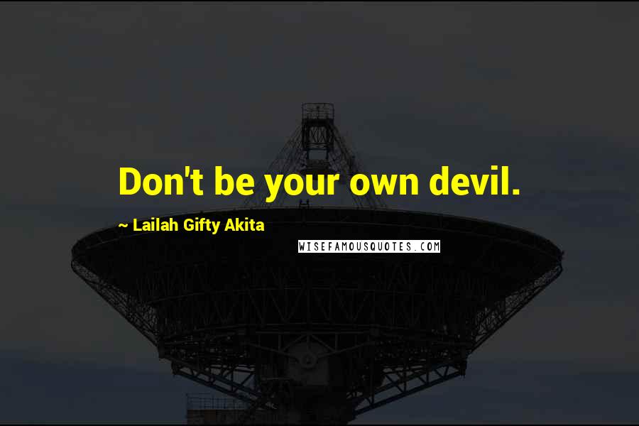 Lailah Gifty Akita Quotes: Don't be your own devil.