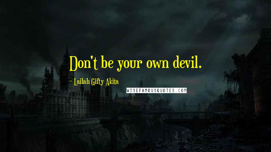 Lailah Gifty Akita Quotes: Don't be your own devil.