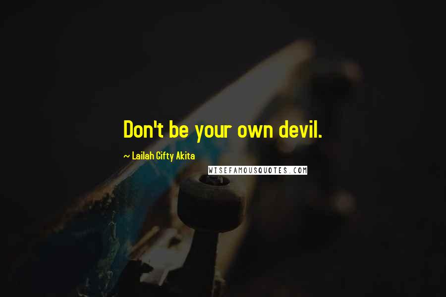 Lailah Gifty Akita Quotes: Don't be your own devil.