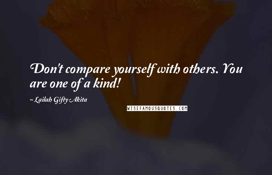 Lailah Gifty Akita Quotes: Don't compare yourself with others. You are one of a kind!