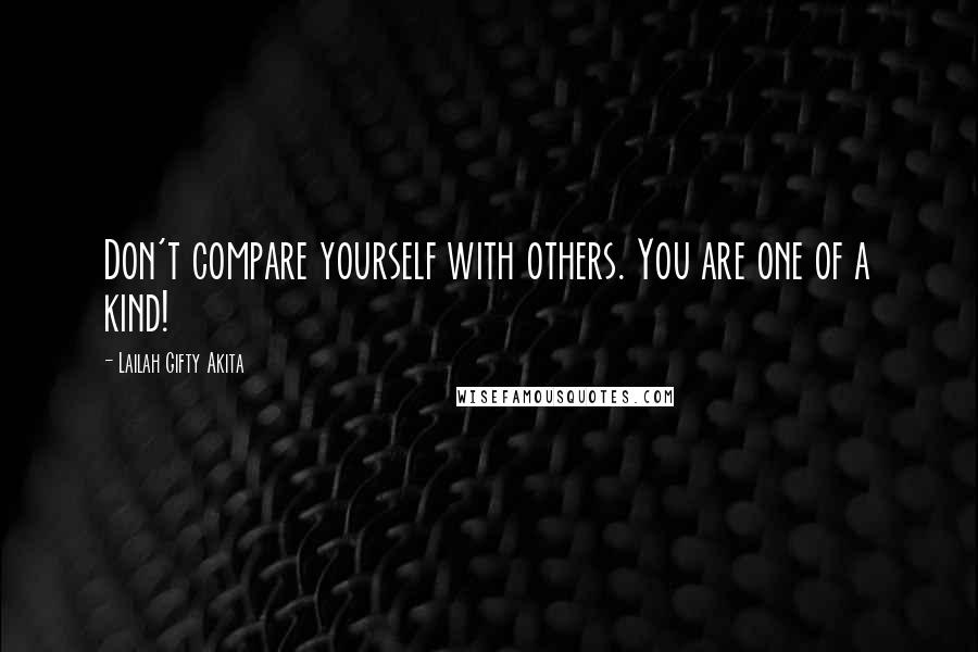 Lailah Gifty Akita Quotes: Don't compare yourself with others. You are one of a kind!