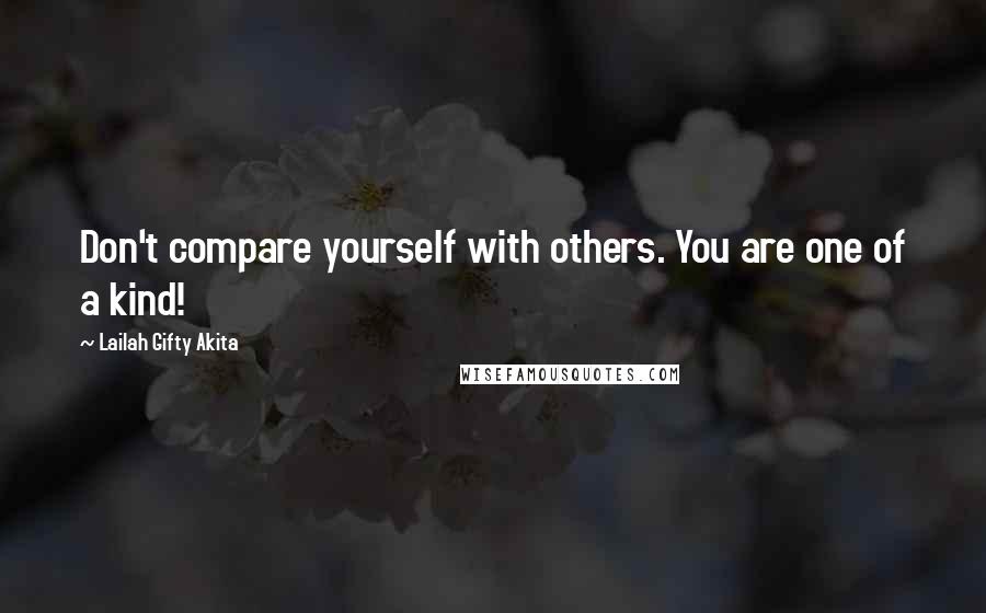 Lailah Gifty Akita Quotes: Don't compare yourself with others. You are one of a kind!